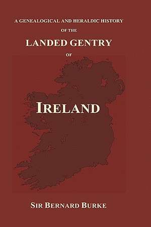 A Genealogical and Heraldic History of the Landed Gentry of Ireland (Hardback) de Bernard Burke