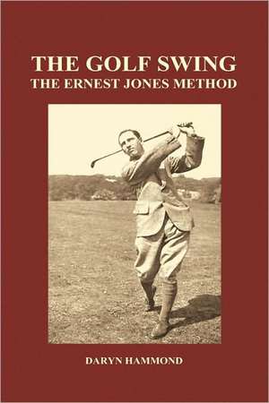 The Golf Swing, the Ernest Jones Method (Hardback) de Daryn Hammond