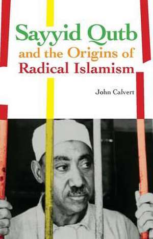 Calvert, J: Sayyid Qutb and the Origins of Radical Islamism de John Calvert