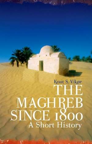 The Maghreb Since 1800 de Knut S Vikor