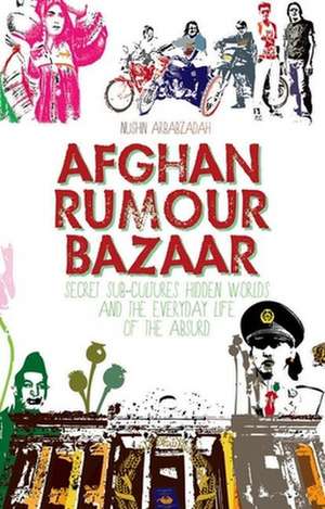 Afghan Rumour Bazaar de Nushin Arbabzadah