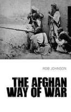 Johnson, R: The Afghan Way of War de Rob Johnson