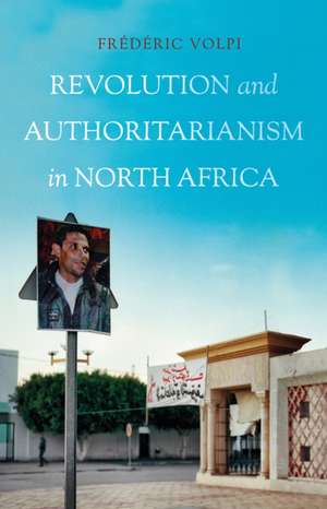 Revolution and Authoritarianism in North Africa de Frederic Volpi