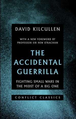 The Accidental Guerrilla: Fighting Small Wars in the Midst of a Big One de David Kilcullen