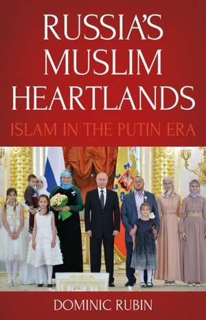 Russia's Muslim Heartlands de Dominic Rubin