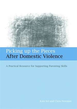 Picking Up the Pieces After Domestic Violence: A Practical Resource for Supporting Parenting Skills de Kate Iwi