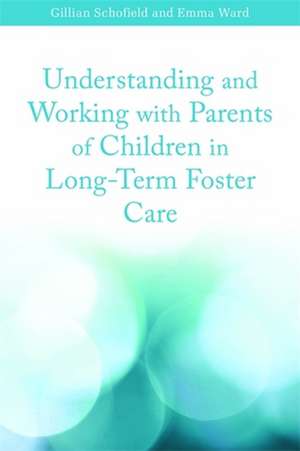 Understanding and Working with Parents of Children in Long-Term Foster Care de Gillian Schofield