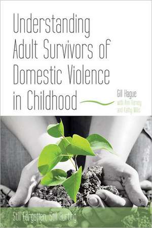 Understanding Adult Survivors of Domestic Violence in Childhood: Still Forgotten, Still Hurting de Gill Hague