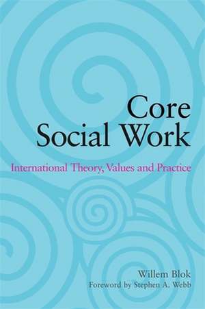 Core Social Work: International Theory, Values and Practice de Willem Blok