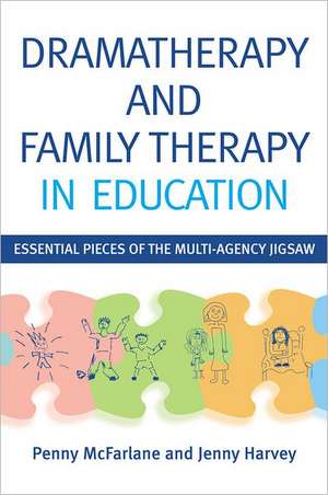 Dramatherapy and Family Therapy in Education: Essential Pieces of the Multi-Agency Jigsaw de Penny McFarlane