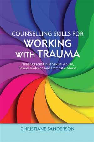 Counselling Skills for Working with Trauma de Christiane Sanderson