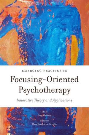 Emerging Practice in Focusing-Oriented Psychotherapy de Greg Madison