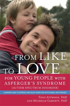 From Like to Love for Young People with Asperger's Syndrome (Autism Spectrum Disorder): Learning How to Express and Enjoy Affection with Family and Fr de Tony Attwood