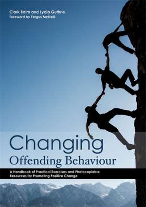 Changing Offending Behaviour: A Handbook of Practical Exercises and Photocopiable Resources for Promoting Positive Change de Clark Baim