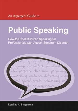 An Asperger's Guide to Public Speaking: How to Excel at Public Speaking for Professionals with Autism Spectrum Disorder de Rosalind A. Bergemann