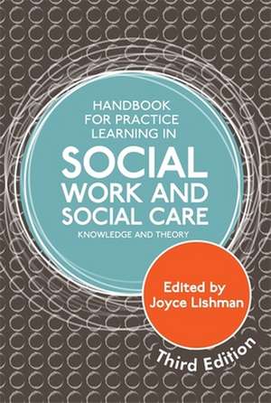 Handbook for Practice Learning in Social Work and Social Care, Third Edition: Knowledge and Theory de EDITED BY LISHMAN JO