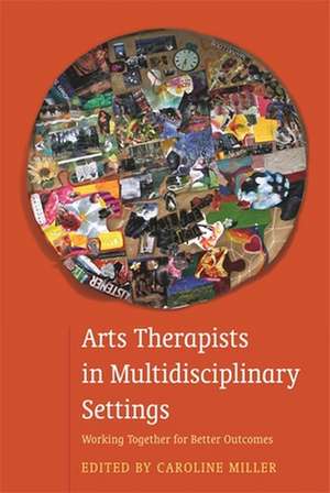 Arts Therapists in Multidisciplinary Settings de EDITED BY MILLER CAR