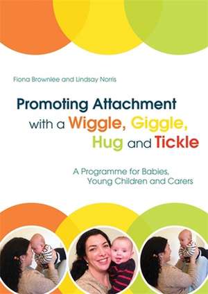 Promoting Attachment with a Wiggle, Giggle, Hug and Tickle de Fiona Brownlee