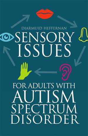 Sensory Issues for Adults with Autism Spectrum Disorder de HEFFERNAN DIARMUID