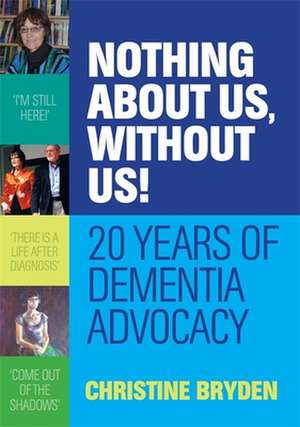 Nothing about Us, Without Us!: 20 Years of Dementia Advocacy de Christine Bryden