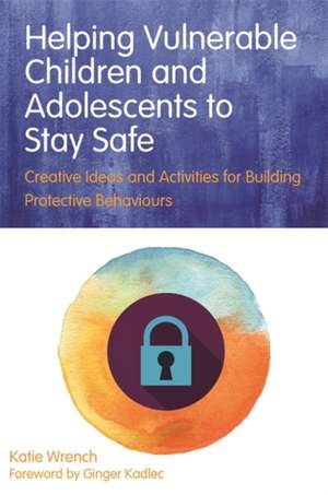 Helping Vulnerable Children and Adolescents to Stay Safe de Katie Wrench