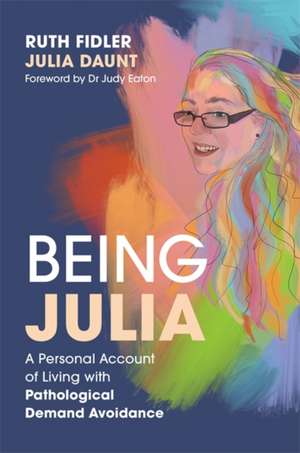 Being Julia - A Personal Account of Living with Pathological Demand Avoidance de Julia Daunt