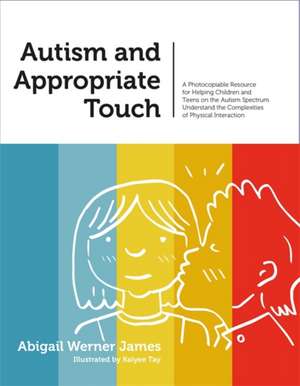 Autism and Appropriate Touch: A Photocopiable Resource for Helping Children and Teens on the Autism Spectrum Understand the Complexities of Physical de James Abigail Werner