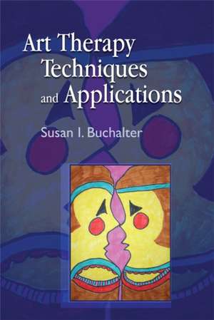 Art Therapy Techniques and Applications de Susan I. Buchalter