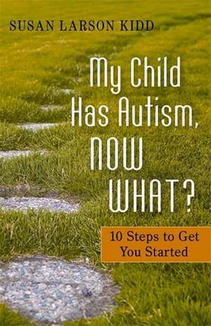 My Child Has Autism, Now What? de Susan Larson Kidd