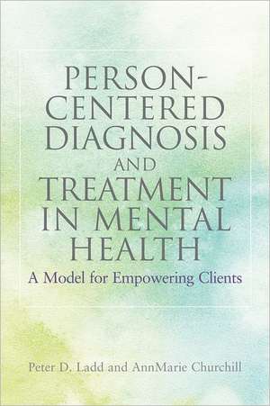 Person-Centered Diagnosis and Treatment in Mental Health: A Model for Empowering Clients de Peter D. Ladd