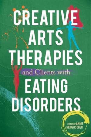 Creative Arts Therapies and Clients with Eating Disorders de Annie Heiderscheit