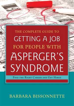 The Complete Guide to Getting a Job for People with Asperger's Syndrome: Find the Right Career and Get Hired de Barbara Bissonnetee