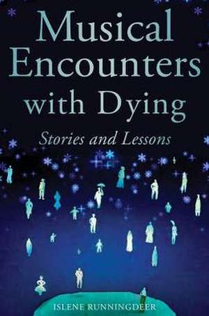 Musical Encounters with Dying: Stories and Lessons de Islene Runningdeer