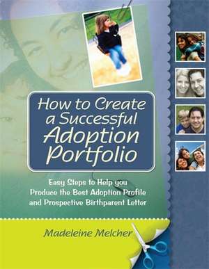 How to Create a Successful Adoption Portfolio: Easy Steps to Help You Produce the Best Adoption Profile and Prospective Birthparent Letter de Madeleine Melcher