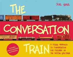 The Conversation Train: A Visual Approach to Conversation for Children on the Autism Spectrum de Joel Shaul