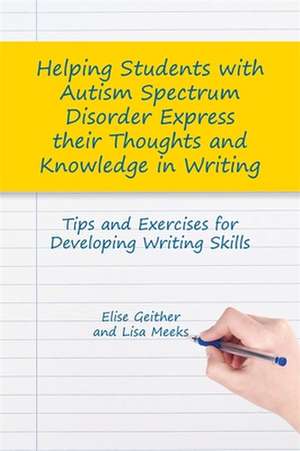 Helping Students with Autism Spectrum Disorder Express Their Thoughts and Knowledge in Writing de Elise Geither