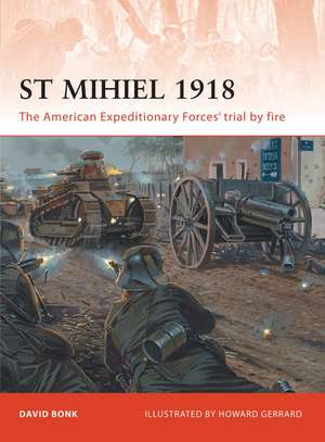 St Mihiel 1918: The American Expeditionary Forces’ trial by fire de David Bonk