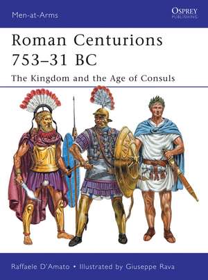 Roman Centurions 753–31 BC: The Kingdom and the Age of Consuls de Raffaele D’Amato