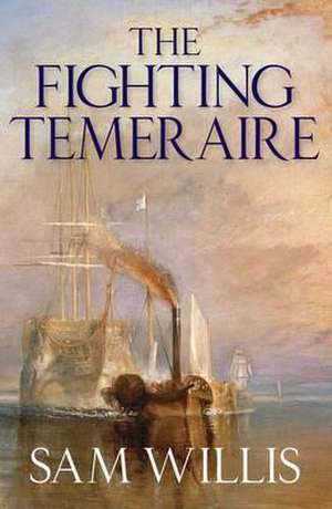 The Fighting Temeraire: Legend of Trafalgar (Hearts of Oak Trilogy Vol.1) de Sam Willis