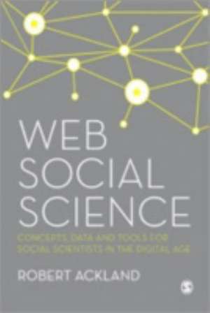 Web Social Science: Concepts, Data and Tools for Social Scientists in the Digital Age de Robert Ackland
