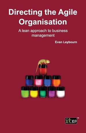 Directing the Agile Organisation: A Lean Approach to Business Management de Evan Leybourn