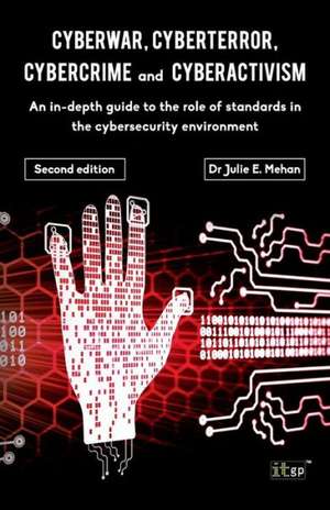 Cyberwar, Cyberterror, Cybercrime: An In-Depth Guide to the Role of Standards in the Cybersecurity Environment - Second Edition de Julie E. Mehan