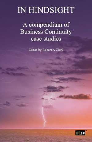 In Hindsight: A Compendium of Business Continuity Case Studies de Itgp