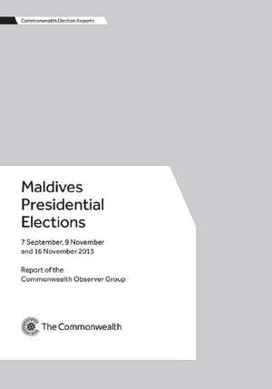 Maldives Presidential Elections: 7 September, 9 November and 16 November 2013 de Commonwealth Observer Group