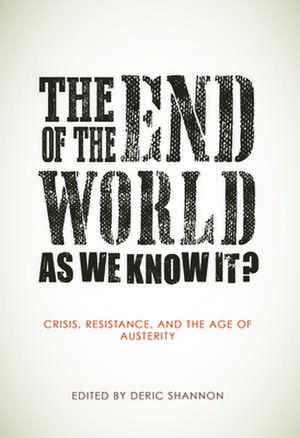 The End of the World as We Know It?: Crisis, Resistance, and the Age of Austerity de Deric Shannon