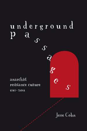 Underground Passages: Anarchist Resistance Culture 1848-2011 de Jesse Cohn