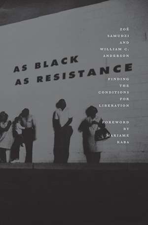 As Black as Resistance: Finding the Conditions for Liberation de William C. Anderson