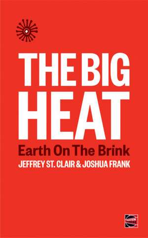 The Big Heat: Earth on the Brink de Jeffrey St Clair