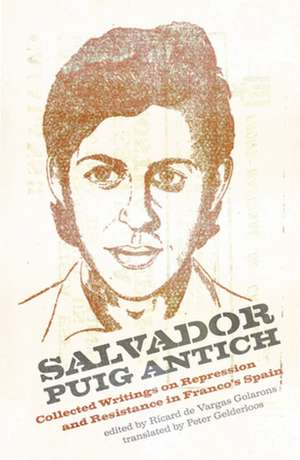 Salvador Puig Antich: Collected Writings on Repression and Resistance in Franco's Spain de Salvador Puig Antich