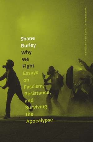 Why We Fight: Essays on Fascism, Resistance, and Surviving the Apocalypse de Shane Burley